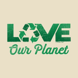 Love Our Planet, Reuse, Recycle in Green T-Shirt