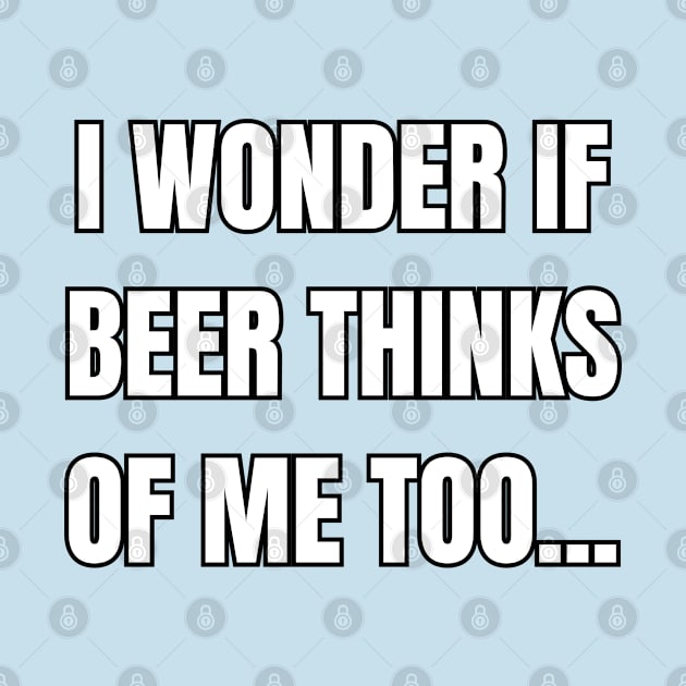 I Wonder If Beer Thinks of Me Too! by SocietyTwentyThree