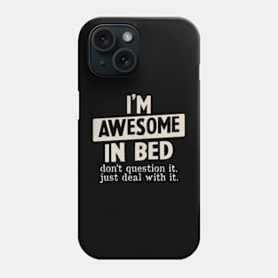 I'm awesome in bed don't Question It Funny Humor Men Phone Case