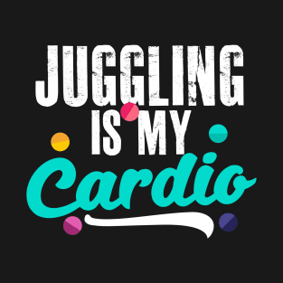 Juggling Is My Cardio Design Gift For Circus Performer or Juggler T-Shirt