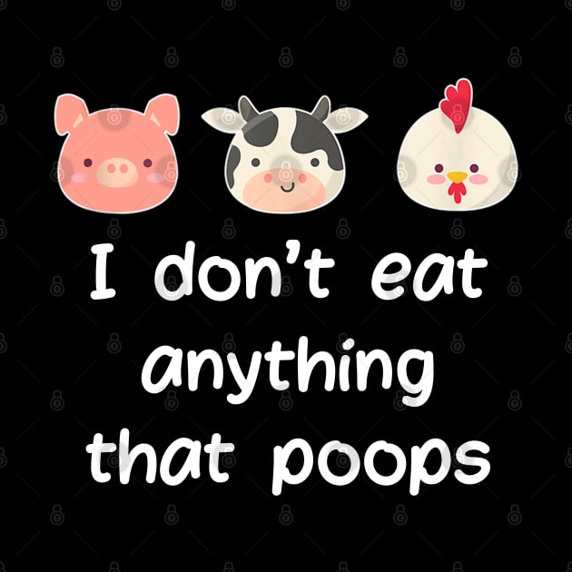 I Don't Eat Anything That Poops Vegetarian Vegan by cedricchungerxc