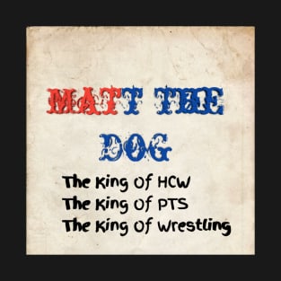 Matt The Dog King Of HCW T-Shirt