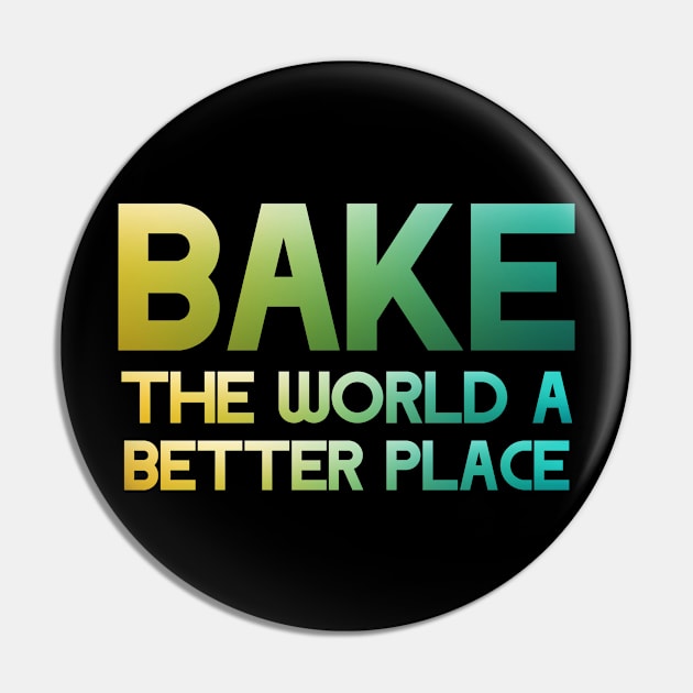 Bake the world a better place Pin by Horisondesignz