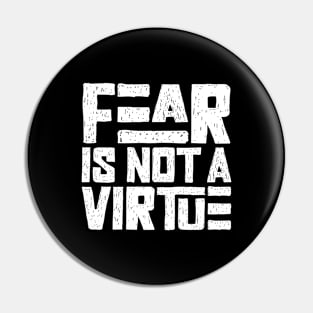 Fear is not a virtue Pin