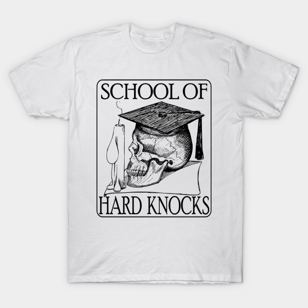 Saying With A Design School Of Hard Knocks Teeshirt T Shirt Teepublic