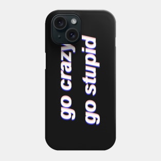 Go Crazy Go Stupid Phone Case