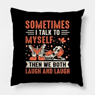 Sometimes I Talk To Myself Then We Both Laugh and Laugh Pillow