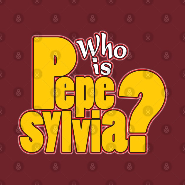 Who is Pepe Sylvia? by WhatProductionsBobcaygeon