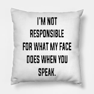 I'm Not Responsible For What My Face Does When You Speak Pillow