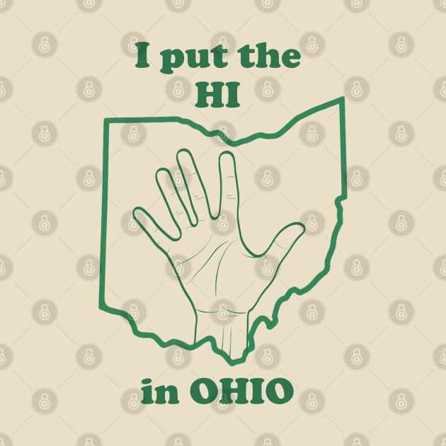 I Put The "HI" in Ohio (for darker colored Tees) by The Curious Cabinet