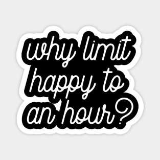 Why limit happy to an hour Magnet