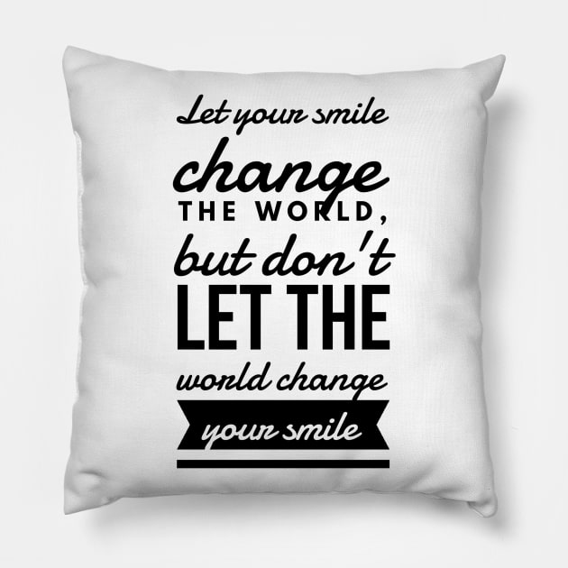 Let your smile change the world, but don't let the world change your smile Pillow by GMAT