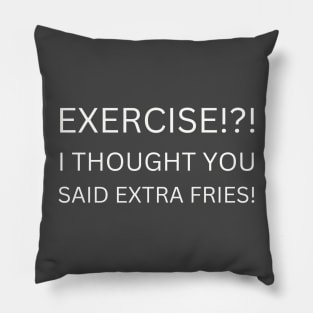 EXERCISE Funny Quote T-Shirt, I Thought You Said Extra Fries Tee, Casual Workout Humor Shirt, Gift for Gym Hater Pillow