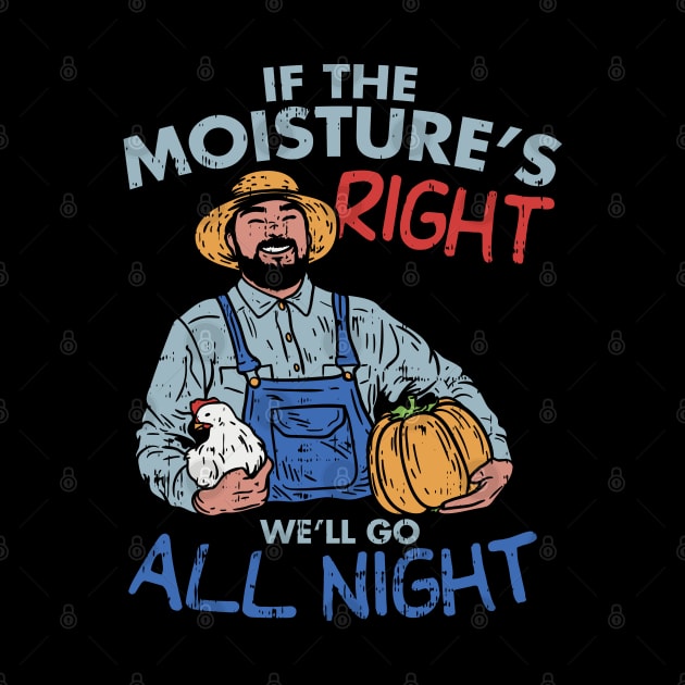 Funny Farmer Gift - If the moisture is right we'll go all night by Shirtbubble