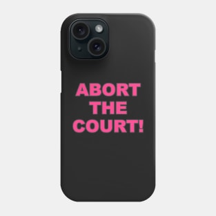 ABORT THE COURT Women's Rights Pro-Choice Phone Case