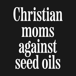 Christian Moms Against Seed Oils T-Shirt