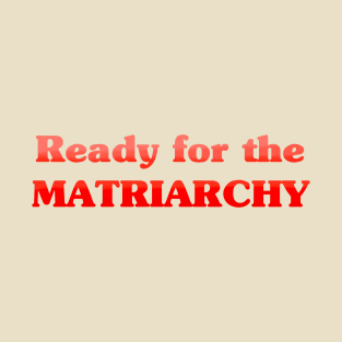 Ready for the MATRIARCHY T-Shirt