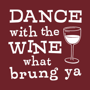 Funny Wine Drinking Dance with the Wine What Brung Ya T-Shirt