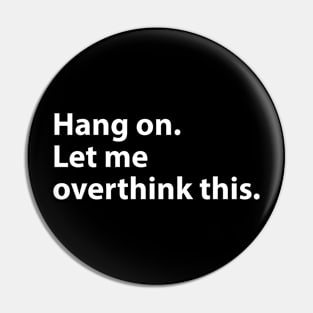 Hang on. Let me overthink this. Pin