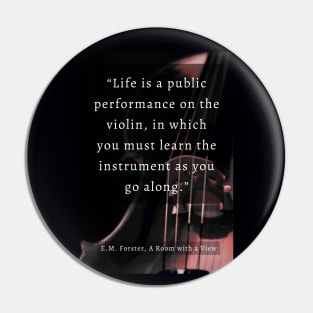 E.M. Forster quote: Life is a public performance on the violin in which you must learn the instrument as you go along. Pin