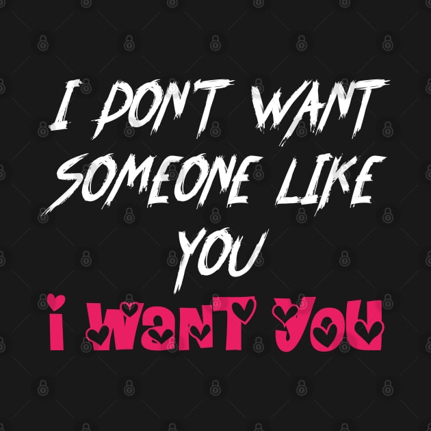 Love Quotes I DON'T WANT SOMEONE LIKE YOU,I WANT YOU by CanCreate