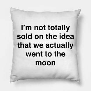 I’m not totally sold on the idea that we actually went to the moon Pillow