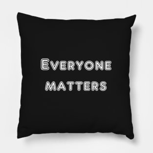 Everyone matters quote Pillow