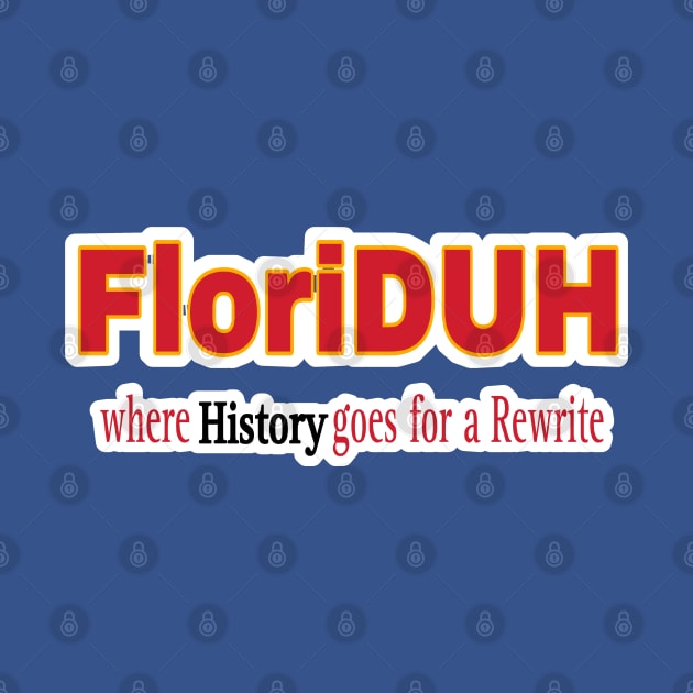 FloriDUH Where History Goes For A Rewrite - Double-sided by SubversiveWare