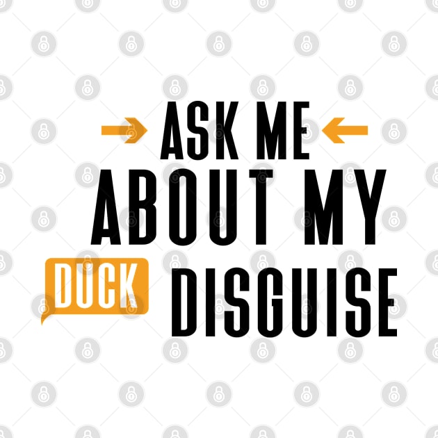 Ask Me About My Duck Disguise by Hiyokay