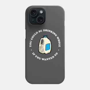 You Could Be Drinking Whole If You Wanted To Phone Case