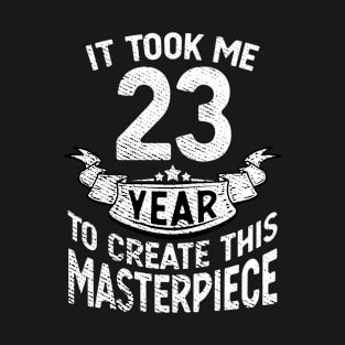 It took me 23 year to create this masterpiece born in 1998 T-Shirt