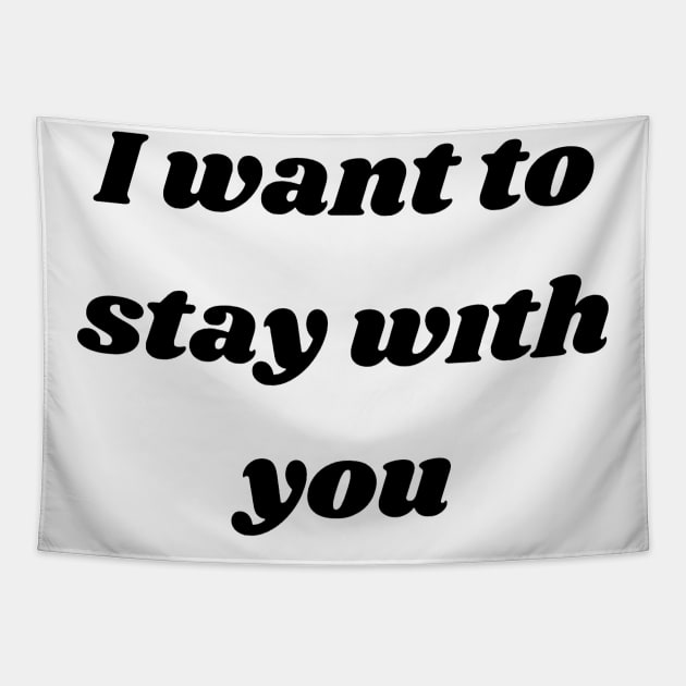 I want to stay with you T-SHIRT Tapestry by designs lovers