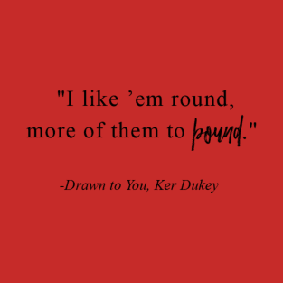 drawn to you. Ker Dukey T-Shirt