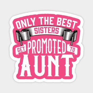Only the Best Sisters Get Promoted to Aunt Gift Magnet