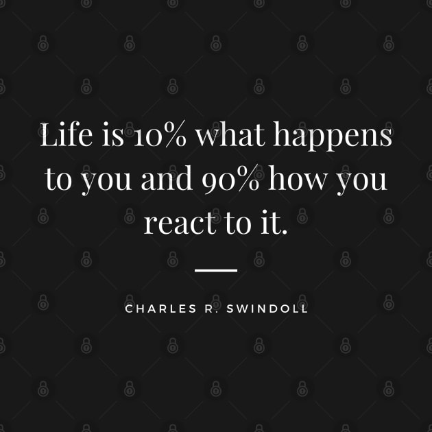 "Life is 10% what happens to you and 90% how you react to it." - Charles R. Swindoll Motivational Quote by InspiraPrints