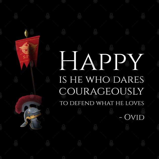 Happy Is He Who Dares Courageously To Defend What He Loves - Ovid by Styr Designs