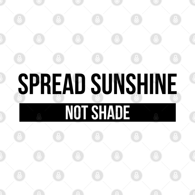 Spread Sunshine Not Shade - Motivational Words by Textee Store