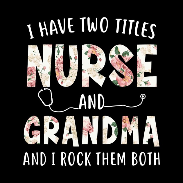 I Have Two Titles Nurse and Grandma Floral Mothers Day by melodielouisa