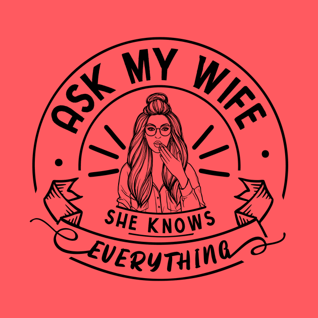 Ask My Wife She Knows Everything Funny Husband by DexterFreeman