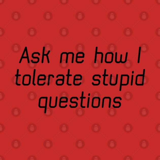 Ask Me How I Tolerate Stupid Questions by PeppermintClover