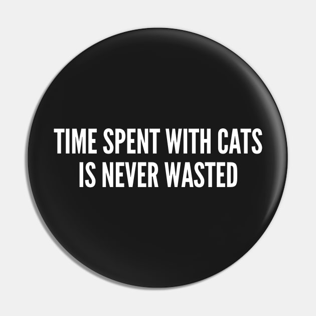 Cute - Time Spent With Cats Is Never Wasted - Funny Joke Statement Humor Slogan Pin by sillyslogans