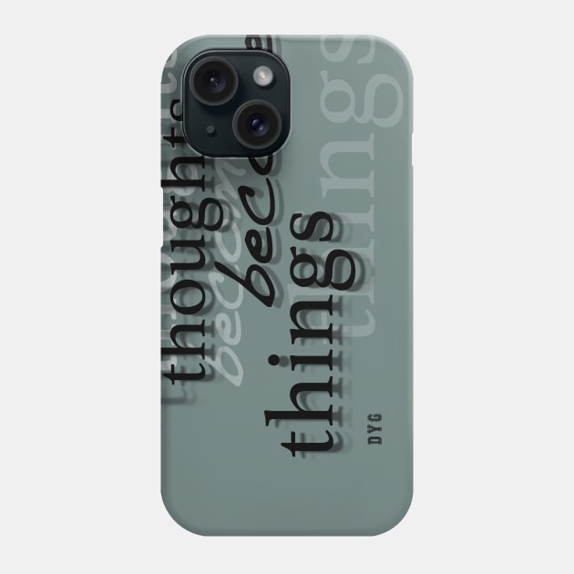 Thoughts Become Things Phone Case by DestroyYourGoals