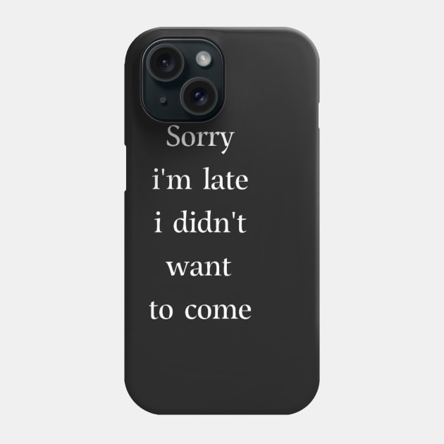 Sorry i'm late i didn't want to come Phone Case by Ykartwork