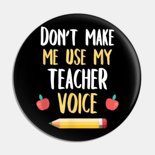 School Teaching Shirt Don't Make Me Use My Teacher Voice Pin