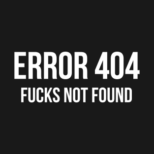 Error 404 F**** Not Found - ver 1 white text T-Shirt