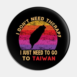 I Don't Need Therapy I Just Need To Go To Taiwan Pin