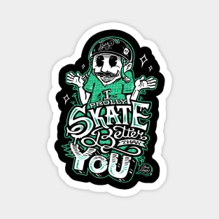 I Prolly Skate Better Than You - Just Sayin Magnet