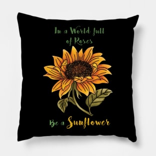 In a World full of Roses, Be a Sunflower Pillow