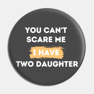 you can't scare me i have two daughters Pin