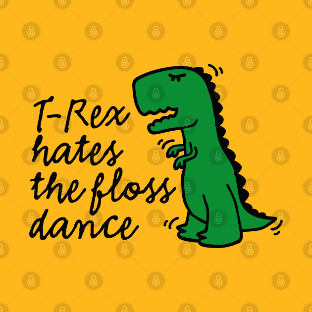 T-rex hates the floss dance flossing dinosaur by LaundryFactory